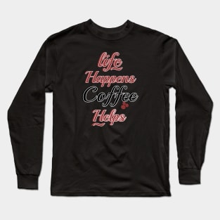 Life happens coffee helps Long Sleeve T-Shirt